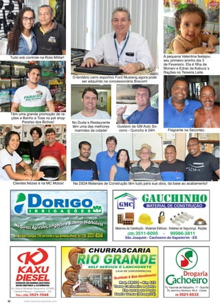 32 www.reportercapixaba.com
A pequena Valentina festejou
seu primeiro aninho dia 3
de Fevereiro. Ela é filha de
Moriani e Ednei da Kabura´s
Rações no Teixeira Leite.
Flagrante na Secontec.
Tudo sob controle na Rota Militar!
Têm uma grande promoção de ra-
ções e Banho e Tosa no pet shop
Paraíso dos Bichos!
Clientes felizes é na MC Motos! Na DIDA Materiais de Construção têm tudo para sua obra, da base ao acabamento!
No Duda´s Restaurante
têm uma das melhores
marmitex da cidade!
Gustavo da GM Auto So-
corro - Guincho é 24H.
O lendário carro esportivo Ford Mustang agora pode
ser adquirido na concessionária Bracom!
 