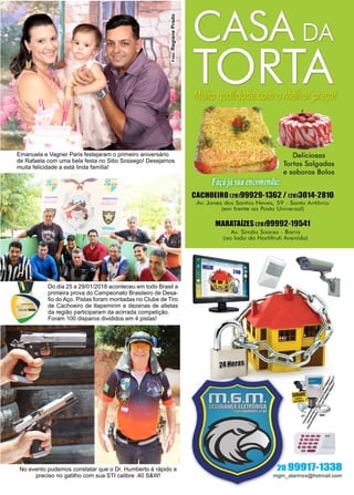 25www.reportercapixaba.com
Do dia 25 a 29/01/2018 aconteceu em todo Brasil a
primeira prova do Campeonato Brasileiro de Desa-
fio do Aço. Pistas foram montadas no Clube de Tiro
de Cachoeiro de Itapemirim e dezenas de atletas
da região participaram da acirrada competição.
Foram 100 disparos divididos em 4 pistas!
No evento pudemos constatar que o Dr. Humberto é rápido e
preciso no gatilho com sua STI calibre .40 S&W!
Emanuela e Vagner Paris festejaram o primeiro aniversário
de Rafaela com uma bela festa no Sitio Sossego! Desejamos
muita felicidade a está linda família!
Foto:RegianePrado
 