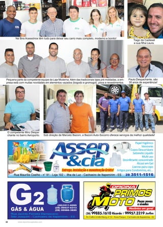 42 www.reportercapixaba.com
Na Bira Acessórios têm tudo para deixar seu carro mais completo, moderno e bonito!
Pequena parte da competente equipe da Laje Moderna. Além das tradicionais lajes pré moldadas, a em-
presa está com muitas novidades em elementos vazados (bogodo e gromogol), pisos e revestimentos.
O competente Miro Despa-
chante no bairro Aeroporto. Sob direção de Marcelo Bazoni, a Bazoni Auto-Socorro oferece serviços da melhor qualidade!
Tiago da Cadiesel
e sua filha Laura.
Paulo Despachante, são
30 anos de experiência!
 