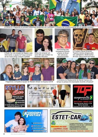 26 www.reportercapixaba.com
07/04/2018 -Flagrante no primeiro adesivaço Bolsonaro em Cachoeiro. O evento de iniciativa popular foi um grande sucesso!
Antes de comprar um
carro têm que conferir na
Andrade Veículos!
A Styllo Car, sob direção de Wagner, está
reformando a capota do Fusca conversí-
vel de nosso amigo Joaquim Carlette!
Flagramos a simpática equipe da Western Brasil na Exposul 2018!
Administrada pelo
competente Ricardo,
a Aarão do Brasil
têm estruturas
impressionantes!
A diretoria do Restaurante do Daniel marcou pre-
sença no parque de exposições durante a Exposul!
O Fuzileiro Naval Amarildo
Tognere merece elogios pelo
seu patriotismo. Brasil acima
de tudo, Deus acima de todos!
 