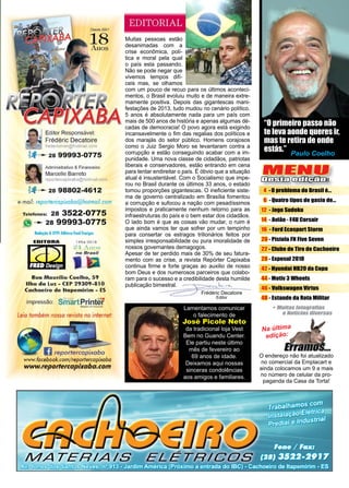 3www.reportercapixaba.com
MENU
Desta edição:
Frédéric Decatoire
Editor
Na última
edição:
O endereço não foi atualizado
no comercial da Emplacart e
ainda colocamos um 9 a mais
no número de celular da pro-
paganda da Casa da Torta!
4 -O problema do Brasil é...
6 -Quatro tipos de gasto de...
12 - Jogo Sudoku
14 - Avião - F4U Corsair
16 - Ford Ecosport Storm
20 - Pistola FN Five Seven
22 - Clube de Tiro de Cachoeiro
28 - Exposul 2018
42 - Hyundai HB20 da Copa
44 - Motiv 3 Wheels
46 - Volkswagen Virtus
48 - Estande da Rota Militar
Muitas pessoas estão
desanimadas com a
crise econômica, polí-
tica e moral pela qual
o país esta passando.
Não se pode negar que
vivemos tempos difí-
ceis mas, se olhamos
com um pouco de recuo para os últimos aconteci-
mentos, o Brasil evoluiu muito e de maneira extre-
mamente positiva. Depois das gigantescas mani-
festações de 2013, tudo mudou no cenário político.
5 anos é absolutamente nada para um país com
mais de 500 anos de história e apenas algumas dé-
cadas de democracia! O povo agora está exigindo
incansavelmente o fim das regalias dos políticos e
dos marajás do setor público. Homens corajosos
como o Juiz Sergio Moro se levantaram contra a
corrupção e estão conseguindo acabar com a im-
punidade. Uma nova classe de cidadãos, patriotas
liberais e conservadores, estão entrando em cena
para tentar endireitar o país. É óbvio que a situação
atual é insustentável. Com o Socialismo que impe-
rou no Brasil durante os últimos 33 anos, o estado
tomou proporções gigantescas. O ineficiente siste-
ma de governo centralizado em Brasília fomentou
a corrupção e sufocou a nação com pesadíssimos
impostos e praticamente nenhum retorno para as
infraestruturas do país e o bem estar dos cidadãos.
O lado bom é que as coisas vão mudar, o ruim é
que ainda vamos ter que sofrer por um tempinho
para consertar os estragos trilionários feitos por
simples irresponsabilidade ou pura imoralidade de
nossos governantes demagogos.
Apesar de ter perdido mais de 30% de seu fatura-
mento com as crise, a revista Repórter Capixaba
continua firme e forte graças ao auxilio de nosso
bom Deus e dos numerosos parceiros que colabo-
ram para o sucesso e a credibilidade desta humilde
publicação bimestral.
“O primeiro passo não
te leva aonde queres ir,
mas te retira de onde
estás.”
Paulo Coelho
Lamentamos comunicar
o falecimento de
José Picole Neto
da tradicional loja Vest
Bem no Guandu Center.
Ele partiu neste último
mês de fevereiro ao
69 anos de idade.
Deixamos aqui nossas
sinceras condolências
aos amigos e familiares.
 