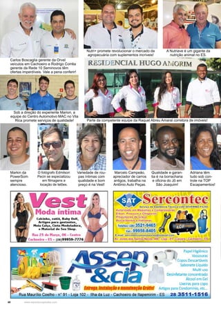 40 www.reportercapixaba.com
Markin da
PowerSom
sempre
atencioso.
O fotógrafo Edmilson
Pecin se especializou
em filmagens e
locação de telões.
Variedade de rou-
pas íntimas com
qualidade e bom
preço é na Vest!
Marcelo Campeão,
apreciador de carros
antigos, trabalha na
Antônio Auto Peças.
Qualidade e garan-
tia é na borracharia
e oficina do Jô em
São Joaquim!
Adriana têm
tudo sob con-
trole na TOP
Escapamentos!
Carlos Boscaglia gerente da Orvel
veículos em Cachoeiro e Rodrigo Corrêa
gerente da Rede 10 Seminovos têm
ofertas imperdíveis. Vale a pena conferir!
Nutri+ promete revolucionar o mercado da
agropecuária com suplementos incríveis!
A Nutriave é um gigante da
nutrição animal no ES.
Parte da competente equipe da Raquel Abreu Amaral corretora de imóveis!
Sob a direção do experiente Marion, a
equipe do Centro Automotivo MAC no Vila
Rica promete serviços de qualidade!
 