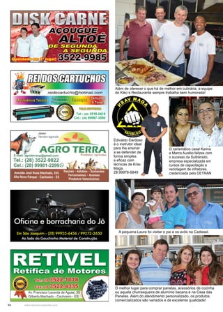 14 www.reportercapixaba.com
Além de oferecer o que há de melhor em culinária, a equipe
do Kiko´s Restaurante sempre trabalha bem humorada!
O melhor lugar para comprar panelas, acessórios de cozinha
ou aquela churrasqueira de alumínio bacana é na Casa das
Panelas. Além do atendimento personalizado, os produtos
comercializados são variados e de excelente qualidade!
A pequena Laura foi visitar o pai e os avôs na Cadiesel.
O carismático casal Karina
e Marco Aurélio felizes com
o sucesso da Sultrânsito,
empresa especializada em
cursos de capacitação e
reciclagem de infratores.
credenciada pelo DETRAN
Edivaldo Cardoso
é o instrutor ideal
para lhe ensinar
a se defender de
forma simples
e eficaz com
técnicas de Krav
Maga.
28 99976-6849
 