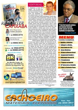 3www.reportercapixaba.com
Frédéric Decatoire
Editor
Na última
edição:
Erramos o endereço da
Auto Elétrica Peccini.
O nome certo da avenida
é Francisco Mardegan!
MENU
Desta edição:
4 -Opiniões & Reflexões
8 -Callegari e a Direita...
18 - Festa Junina do CTCI
20 - Armas Históricas
22 - 18 Anos da Western Brasil
24 - Inauguração Corujito´s
26 - Volkswagen Amarok V6
30 - A Toxoplasmose
36 - 7ª Expocar no Amarelo
44 - 53º Aniversário de Serginho
48 - 5 Anosda Cachoeiro Pneus
E chegamos a nossa 84ª
edição... Faz 18 anos que
produzo basicamente sozi-
nho nossa revista. É claro,
tenho que agradecer mi-
nha esposa quem há mais
de 14 anos me ajuda nesta empreitada, tirando algu-
mas fotografias e principalmente cuidando da parte
administrativa, financeira e de distribuição. Para ser
sincero, apesar do indiscutível sucesso da publica-
ção, estou ficando cansado e preciso de mais mo-
tivação. Gosto muito da prospecção e vibro a cada
novo cliente conquistado, mas quando chega a hora
de sentar atrás do computador para desenrolar, são
muitos detalhes e parece que nunca vai acabar...
Nem precisa dizer que é fundamental caprichar para
entregar um produto de qualidade a nosso público.
A publicação continuará a ser produzida bimestral-
mente mas teremos que mudar um pouco nosso sis-
tema de produção. Hoje falta espaço na revista e se
tornou inviável aumentar a quantidade de páginas
devido ao sistema tributário adotado e também ao
tempo necessário a completa leitura da publicação.
	 Muitos leitores sabem que sou francês. Faz
24 anos que resido no Brasil, em Cachoeiro de Ita-
pemirim. Durante muitos anos me perguntaram o
que estou fazendo aqui, num país de terceiro mun-
do. Apesar de tudo, temos uma boa qualidade de
vida, amo muito o Brasil e sua gente. Apostei todas
minhas fichas aqui, sempre acreditando que seria o
país do futuro. Mas hoje, depois de mais de duas
décadas, me pergunto se isto é realmente verda-
de. Fico pasmo quando percebo que muitas pesso-
as ainda votariam em corruptos como Lula ou em
gente como Ciro Gomes que usam e abusam de
sofisma para enganar ingênuos e já demonstraram
claramente um víeis totalitário. Será que o povo não
enxerga que se insistimos na demagogia socialista,
o Brasil se tornara inexoravelmente uma Venezuela
gigante? Quanto maior o governo, menor o cidadão.
A cada dia nossas liberdades são mais cercadas por
leis absurdas. Nas eleições de 2018, é fundamental
todos compreendermos que as opções são manter o
establishment, mudando apenas o representante do
Foro de São Paulo na presidência, ou romper com
ele. É isso que está em jogo. Não tomar partido é
favorecer a permanência do que aí está. Pode pare-
cer paradoxal mas solicitei há algumas semanas na
Polícia Federal a aquisição da nacionalidade Brasi-
leira. Afinal, nesta altura do campeonato não posso
desistir sem pelo menos tentar entrar na briga!
	 Mais uma vez, agradecemos a Deus e a nos-
sos colaboradores, boa leitura e até a nossa próxima
edição daqui dois meses!
“É incrível quanto pânico
um homem honesto
pode causar em uma
multidão de hipócritas.”
Thomas Sowell
 