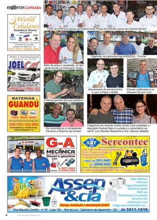 40 www.reportercapixaba.com
Além de preço e qualidade, só têm
gente bonita na Cachoeiro Tintas!
Parte da dinâmica equipe da Antônio Auto Peças da Avenida Jones dos Santos Neves!
A Retível garante serviços perfeitos!
Os carismáticos e competentes
Eduardo e Robinho da Unidas!
Flagrante na tradicional loja AGROSUL - Purina!
Flagramos em recente evento social o pré candidato a
deputado Federal Mario Louzada e o carismático ca-
sal Dr. Luiz Renato Madureira e Dra. Gláucia Valadão.
Atendimento de primeira linha
é com a Pablo´s Buffet.
Chaves codificadas é no
Chaveiro 90 com Luiz!
 