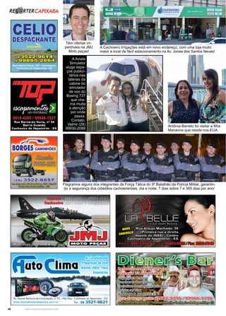 46 www.reportercapixaba.com
Têm ofertas im-
perdíveis na JMJ
Moto peças!
A Cachoeiro Irrigações está em novo endereço, com uma loja muito
maior e local de fácil estacionamento na Av. Jones dos Santos Neves!
Antônia Barreto foi visitar a filha
Marianne que reside nos EUA.
A Aviate
Simulator
aluga espa-
ços publici-
tários nas
laterais da
cabine do
simulador
de voo do
Boeing 737
que cha-
ma muita
a atenção
por onde
passa.
Contato:
Valmir (28)
99930-2089
Flagramos alguns dos integrantes da Força Tática do 9º Batalhão da Polícia Militar, garantin-
do a segurança dos cidadãos cachoeirenses, dia e noite, 7 dias sobre 7 e 365 dias por ano!
 