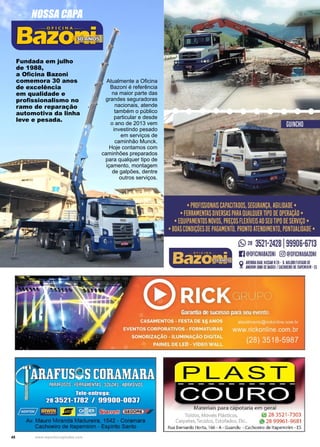 48 www.reportercapixaba.com
Fundada em julho
de 1988,
a Oficina Bazoni
comemora 30 anos
de excelência
em qualidade e
profissionalismo no
ramo de reparação
automotiva da linha
leve e pesada.
Atualmente a Oficina
Bazoni é referência
na maior parte das
grandes seguradoras
nacionais, atende
também o público
particular e desde
o ano de 2013 vem
investindo pesado
em serviços de
caminhão Munck.
Hoje contamos com
caminhões preparados
para qualquer tipo de
içamento, montagem
de galpões, dentre
outros serviços.
30 ANOS
NOSSA CAPA
 