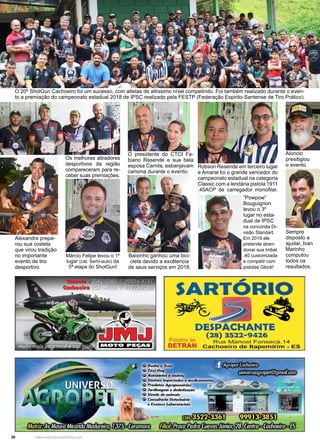 30 www.reportercapixaba.com
Márcio Felipe levou o 1º
lugar (cat. Semi-auto) da
5ª etapa do ShotGun!
Alexandre prepa-
rou sua costela
que virou tradição
no importante
evento de tiro
desportivo.
Sempre
disposto a
ajudar, Ivan
Marinho
computou
todos os
resultados.
”Powpow”
Bouguignon
levou o 3º
lugar no esta-
dual de IPSC
na concorida Di-
visão Standart.
Em 2019 ele
pretende aban-
donar sua Imbel
.40 customizada
e competir com
pistolas Glock!
Robson Resende em terceiro lugar
e Amaral foi o grande vencedor do
campeonato estadual na categoria
Classic com a lendária pistola 1911
.45ACP de carregador monofilar.
Aloncio
presitigiou
o evento.
Baixinho ganhou uma bici-
cleta devido a excêlencia
de seus serviços em 2018.
O presidente do CTCI Fa-
biano Resende e sua bela
esposa Camila, esbanjavam
carisma durante o evento.
O 20º ShotGun Cachoeiro foi um sucesso, com atletas de altíssimo nível competindo. Foi também realizado durante o even-
to a premiação do campeonato estadual 2018 de IPSC realizado pela FESTP (Federação Espirito-Santense de Tiro Prático).
Os melhores atiradores
desportivos da região
compareceram para re-
ceber suas premiações.
 