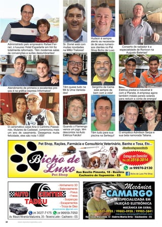 40 www.reportercapixaba.com
Conserto de radiador é a
especialidade de Ronivon na
Augusto Baterias!
Elétrica predial e industrial é
com a Planeta. A empresa agora
também instala paneis solares
para reduzir a conta de energia!
O simpático Admilson Serpa e
sua bela namorada Tatiana.
Quando o Flamengo
vence um jogo, têm
descontos na Auto
Elétrica Falcão!
Têm quase tudo na
Mil & Uma Varieda-
des!
Hudson é sempre
atento as necessida-
de de seus numero-
sos clientes no Pet
Shop Bicho de Luxo
Serginho da Cema
está sempre de
bem com a vida!
Sr. Doriel está com
muitas novidades
na MMJ Tratores!
O carismático casal Ana e Carlinho Piassa-
rolo, titulares da Cadiesel, comemorou mais
um ano de casamento. Desejamos muita
felicidade, eles são nota 1.000!
Administrado pelo empresário Rafael Fer-
rari, o luxuoso Hotel Espadarte em Iriri foi
totalmente reformado. Têm modernas salas
de convenções e suítes deslumbrantes!
Atendimento de primeira e excelentes pre-
ços é na gráfica express Informatos!
Têm tudo para sua
piscina na Sertequi!
 