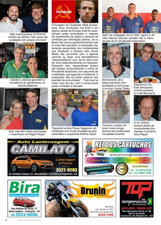8 www.reportercapixaba.com
O fundador do Facebook, Mark Zucker-
berg, ficou encrecado nos EUA e em
alguns países da Europa onde foi ques-
tionado pelas autoridades a respeito
de vazamentos de dados e censura de
conteúdo por orientação política. Já no
Brasil não houve questionamentos mas
é muito fácil perceber a orientação cla-
ramente esquerdista dos moderadores
que fiscalizam a famosa rede social!
Basta não concordar com a agenda
canhota ou fazer uma brincadeirinha
”esquerdofóbica” que, se for denuncia-
do, leva sistematicamente um bloqueio.
Enquanto isso, esquerdistas podem
até desejar tranquilamente a morte do
Presidente Bolsonaro com requintes de
crueldades, que segundo o Facebook ”a
publicação não vá contra nenhum dos
padrões da comunidade”... Tudo isso na
maior cara de pau, sem o sentenciado
poder contestar a decisão!
Além da instalação de kit GNV, agora a JS
Gás Natural Veícular também faz a manu-
tenção de Ar climatizado automotivo.
Alinhamento 3D e
balenceamento com
qualidade e bom preço
é no Auto Center Tadeu
Vale a pena passar na Amboor
conferir as ofertas! Têm pneus de
qualidade com preços incríveis!
Flagramos o Dr.
Elias almoçando
comida saudável
no Café Mourad´s!
O Sr. Antônio
sempre atento as
necessidades dos
clientes na Antônio
Auto Peças!
Tivemos o prazer de
rever nosso amigo
Aranha dos tradicionais
Cavalettes Aranha!
Flagrante na Auto Peças Vagalume, ad-
ministrada com muita competência pelo
carismático e experiente Antônio Carari.
Sandro e Jessica garantem a
excelência do atendimento na
Viaduto Baterias!
Este mês têm várias promoções
imperdíveis na Pegab Peças!
 