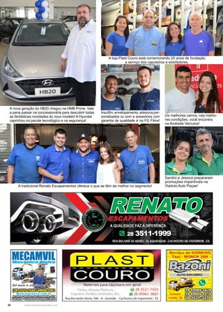 20 www.reportercapixaba.com
A loja Plast Couro está comemorando 20 anos de fundação
a serviço dos capoteiros e estofadores.
Os melhores carros, nas melho-
res condições, você encontra
na Andrade Veículos!
A nova geração do HB20 chegou na HMB Prime. Vale
a pena passar na concessionária para descobrir todas
as fantásticas novidades do novo modelo! A Hyundai
caprichou no pacote tecnológico e na segurança!
A tradicional Renato Escapamentos oferece o que se têm de melhor no segmento!
Sandro e Jessica prepararam
promoções imperdíveis na
Viaduto Auto Peças!
Insufilm,envelopamento,adesivosper-
sonalizados ou som e acessórios com
garantia de qualidade é na FG Films!
IECAMVll
Mecan1ca Mlelra PLAST
Materiais para capot aria em geral
Toldos, Móveis Plásticos, IH 28 3521-7303
Carpetes,Tecidos, Estofados, Etc.. 0 ,28 99961 -9681
Rua Bernardo Horta, 166 - A - Guandu - Cachoeiro de ltapemirim - ES
Serviço de GUINCHO
Táxi - MUNCK 24H
J:ifPfünfl
... ~
 