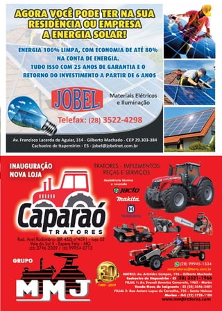 23
www.reportercapixaba.com
,
ENERGIA 1000/o LIMP~, COM EfONOMIA DE ATE 80º/o
NA (ONTA DE ENERGIA.
TUDO ISSO C!OM 25 ~NOS DE GARANTIA EO
RETORNO DO INVESTIMENTO A PARTIR DE 6 ANOS
Materiais Elétricos
e Huminação
Telefax: (28) 3522-4298
 