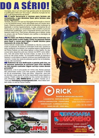 27
www.reportercapixaba.com
munições, isso é um erro pois hoje grande parte do treinamento
e qualificação é feito com “tiro a seco”, utilizando munição de ma-
nejo e até equipamentos de airsoft.
É tanta burocracia e normas para termos um
armamento, o que devemos fazer para termos uma
arma legalizada?
Verdade, até para mim que sou Advogado de formação e vivencio
o tiro há bastante tempo, tenho dificuldade para me manter atua-
lizado. Estamos passando um período de grandes mudanças na
legislação e normas regulamentares, ou seja, precisamos de um
tempo para as coisas se consolidarem. Meu conselho é procurar
profissionais qualificados, pois é importante termos uma boa as-
sessoria neste início. Para armas utilizadas para a defesa, existe
no próprio site da Polícia Federal uma cartilha e orientação de
como proceder.
Por falar em Polícia Federal, você é instrutor cre-
denciado junto a este órgão. Como as pessoas fazem
para fazer o curso para obter o laudo técnico para
manuseio de arma de fogo?
Como instrutor credenciado, na realidade eu não dou curso e sim
avalio as pessoas. As pessoas confundem muito isso, quando eu
estou avaliando uma pessoa, por questões legais e regulamentos
da Polícia Federal, eu não posso aplicar o curso básico. Eu dou
cursos tanto desportivo pois sou instrutor da CBTP, como defen-
sivo, mas não posso fazer as duas coisas, ou seja, se eu der o
curso eu não posso avaliar. Eu aconselho sempre as pessoas a
fazerem o curso básico e depois continuar sua qualificação e trei-
namento, muitas das vezes as pessoas querem ser só avaliadas,
mas eu não recomendo.
Sabemos de sua dedicação e paixão pelo tiro, se
as pessoas quiserem te procurar para tirar dúvidas
ou até mesmo contratar algum serviço como devem
proceder?
Realmente, o tiro é uma paixão em minha vida. Muitas pessoas
têm preconceito contra o tiro mas quando conhecem a família
do tiro se surpreendem. Claro que estou disponível para tirar
as dúvidas e para ajudar de forma responsável nosso esporte a
crescer. Podem entrar em contato no meu número de celular ou
pelo WhatsApp: (28) 98806-5510, ou podem mandar um e-
-mail para henriques.renato@gmail.com, meus dados tam-
bém estão no site da Policia Federal.
DO A SÉRIO!
-
-
-
NIOTO PEÇAS
 