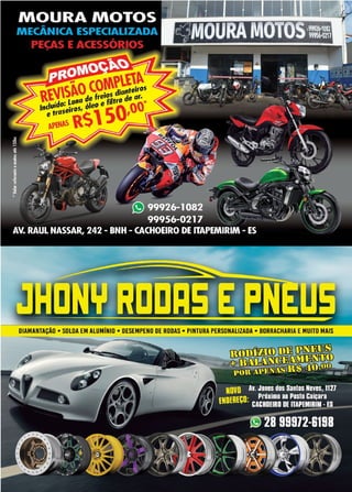 47
www.reportercapixaba.com
DIAMANTAÇÃO • SOLDA EM ALUMiNIO • DESEMPENO DE RODAS• PINTURA PERSONALIZADA• BORRACHARIA EMUITO MAIS
 