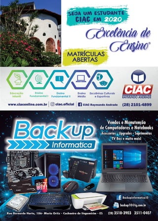 19
www.reportercapixaba.com
Educação Ensino Ensino
Infantil Fundamental I Fundamental li
UMiS
CIA
cu
ABERTAS
Ensino Escollnhas Culturais
Médio e Esportivas
de
®
RAYMUNDO ANDRADE
www.ciaconline.com.br 1 @ clac.oflclal I li CIAC Raymundo Andrade (28) 2101-4899
 