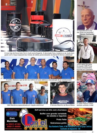 43
www.reportercapixaba.com
A Cartec oferece o que se têm de melhor em auto elétrica e manutenção de ar condicionado!
O famoso Mazinho da Moura Motos
G&A Mecânica especializada em injeção eletrônica!
“A impaciência é uma
das faces da estupidez”.
Ulysses Guimarães
A nova loja da Inove Auto Car é muito aconchegante. A decoração ficou moderna e de muito bom
gosto com o toque especial dos móveis de latões personalizados da Santa Fé ferros e plásticos!
Júnior agora faz parte
da equipe HMB Prime
nossa concessionária
Hyundai em Cachoeiro
O casal Paula e Cacau
sempre curtindo a vida!
 