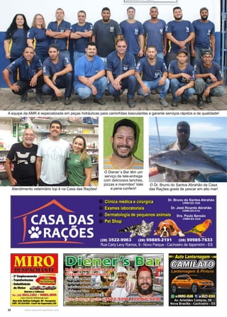 22 www.reportercapixaba.com
A equipe da AMR é especializada em peças hidráulicas para caminhões basculantes e garante serviços rápidos e de qualidade!
Atendimento veterinário top é na Casa das Rações!
O Dr. Bruno do Santos Abrahão da Casa
das Rações gosta de pescar em alto mar!
O Diener´s Bar têm um
serviço de tele-entrega
com deliciosos lanches,
pizzas e marmitex! Vale
a pena conferir!
 