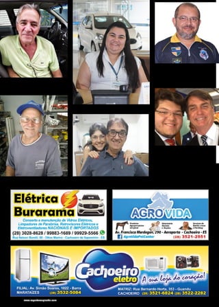 28 www.reportercapixaba.com
Juninho Corrêa é candidato a vere-
ador. Genuíno conservador de direi-
ta, ele é um jovem honesto, inteli-
gente, preparado e principalmente
que possui a coragem e a indepen-
dência necessária para fazer o que
têm que ser feito no legislativo de
Cachoeiro! Confira a entrevista na
página 10. Se for eleito, sem dúvida
realizará um excelente trabalho!
Além da venda de armas e muni-
ções, Rogério Marcolan da loja Porte
Velado oferece serviços de despa-
chante para emissão de documentos
na Polícia Federal (SINARM) e no
Exercito Brasileiro (SIGMA).
O Sr. Jorge e sua carismática esposa Glória
sempre muito atenciosos na Cachoeiro Eletro!
Antônio Carari da Auto Peças Va-
galume garante serviços de Troca
de Vidros, Alinhamento e Balancea-
mento com qualidade e bom preço!
O carismático e competente Bura-
rama da famosa Elétrica Burarama!
Grazielle sempre sorridente e muito simpática
na recepção da Ford Bracom de Cachoeiro.
 