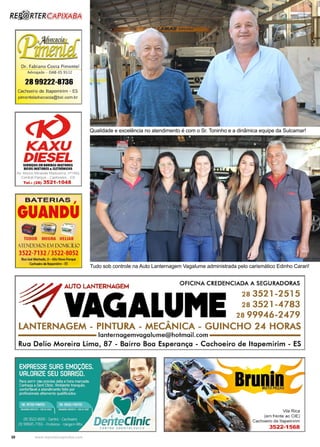 30 www.reportercapixaba.com
Qualidade e excelência no atendimento é com o Sr. Toninho e a dinâmica equipe da Sulcamar!
Tudo sob controle na Auto Lanternagem Vagalume administrada pelo carismático Edinho Carari!
 