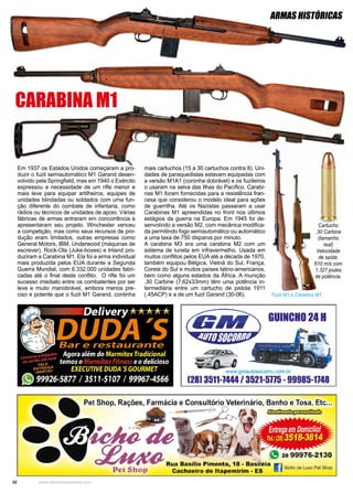 32 www.reportercapixaba.com
Em 1937 os Estados Unidos começaram a pro-
duzir o fuzil semiautomático M1 Garand desen-
volvido pela Springfield, mas em 1940 o Exército
expressou a necessidade de um rifle menor e
mais leve para equipar artilheiros, equipes de
unidades blindadas ou soldados com uma fun-
ção diferente do combate de infantaria, como
rádios ou técnicos de unidades de apoio. Várias
fábricas de armas entraram em concorrência e
apresentaram seu projeto. Winchester venceu
a competição, mas como seus recursos de pro-
dução eram limitados, outras empresas como
General Motors, IBM, Underwood (máquinas de
escrever), Rock-Ola (Juke-boxes) e Inland pro-
duziram a Carabina M1. Ela foi a arma individual
mais produzida pelos EUA durante a Segunda
Guerra Mundial, com 6.332.000 unidades fabri-
cadas até o final deste conflito. O rifle foi um
sucesso imediato entre os combatentes por ser
leve e muito manobrável, embora menos pre-
ciso e potente que o fuzil M1 Garand, continha
mais cartuchos (15 a 30 cartuchos contra 8). Uni-
dades de paraquedistas estavam equipadas com
a versão M1A1 (coronha dobrável) e os fuzileiros
o usaram na selva das Ilhas do Pacífico. Carabi-
nas M1 foram fornecidas para a resistência fran-
cesa que considerou o modelo ideal para ações
de guerrilha. Até os Nazistas passaram a usar
Carabinas M1 apreendidas no front nos últimos
estágios da guerra na Europa. Em 1945 foi de-
senvolvido a versão M2, com mecânica modifica-
da permitindo fogo semiautomático ou automático
a uma taxa de 750 disparos por minuto.
A carabina M3 era uma carabina M2 com um
sistema de luneta em infravermelho. Usada em
muitos conflitos pelos EUA até a década de 1970,
também equipou Bélgica, Vietnã do Sul, França,
Coreia do Sul e muitos países latino-americanos,
bem como alguns estados da África. A munição
.30 Carbine (7,62x33mm) têm uma potência in-
termediária entre um cartucho de pistola 1911
(.45ACP) e a de um fuzil Garand (30-06). Fuzil M1 e Carabina M1
Cartucho
.30 Carbine
(tamanho
real)
Velocidade
de saída:
610 m/s com
1.327 joules
de potência.
ARMAS HISTÓRICAS
CARABINA M1
 