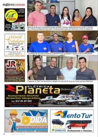 46 www.reportercapixaba.com
Parte da dinâmica e competente equipe da MBS Tratores, especializada em venda, manuten-
ção e Peças de Máquinas Agrícolas. A empresa têm matriz em Cachoeiro e filial em Itaperuna.
Conserto de veículos a diesel ou a gasolina com qualidade e rapidez é na G-A Mecânica!
Flagrante na Som Car Acessórios, dirigida há mais de 40 anos por nosso parceiro Nelsinho!
 