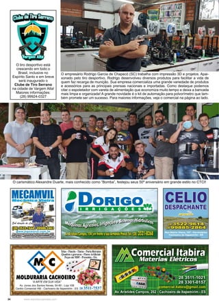 34 www.reportercapixaba.com
O tiro desportivo está
crescendo em todo o
Brasil, inclusive no
Espírito Santo e em breve
será inaugurado o
Clube de Tiro Serrano
na cidade de Vargem Alta!
Maiores informações:
(28) 99924-0327
O carismático Alexandre Duarte, mais conhecido como “Bomba”, festejou seus 50º aniversário em grande estilo no CTCI!
O empresário Rodrigo Garcia de Chapecó (SC) trabalha com impressão 3D e projetos. Apai-
xonado pelo tiro desportivo, Rodrigo desenvolveu diversos produtos para facilitar a vida de
quem faz recarga de munição. Sua empresa comercializa uma grande variedade de produtos
e acessórios para as principais prensas nacionais e importadas. Como destaque podemos
citar o espoletador com vareta de alimentação que economiza muito tempo e deixa a bancada
mais limpa e organizada! A grande novidade é o kit de automação para polvorímetro que tam-
bém promete ser um sucesso. Para maiores informações, veja o comercial na página ao lado.
 