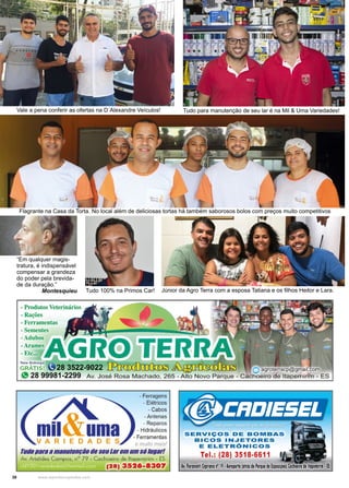 38 www.reportercapixaba.com
Vale a pena conferir as ofertas na D´Alexandre Veículos! Tudo para manutenção de seu lar é na Mil & Uma Variedades!
Tudo 100% na Primos Car!
Flagrante na Casa da Torta. No local além de deliciosas tortas há também saborosos bolos com preços muito competitivos
Júnior da Agro Terra com a esposa Tatiana e os filhos Heitor e Lara.
“Em qualquer magis-
tratura, é indispensável
compensar a grandeza
do poder pela brevida-
de da duração.”
Montesquieu
 