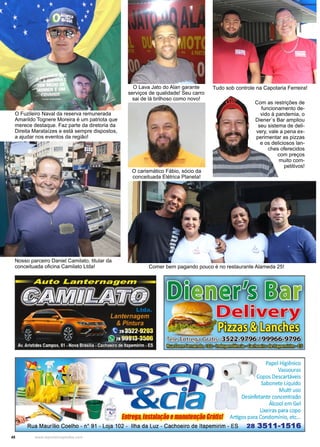 48 www.reportercapixaba.com
Nosso parceiro Daniel Camilato, titular da
conceituada oficina Camilato Ltda!
O Fuzileiro Naval da reserva remunerada
Amarildo Tognere Moreira é um patriota que
merece destaque. Faz parte da diretoria da
Direita Marataízes e está sempre dispostos,
a ajudar nos eventos da região!
O Lava Jato do Alan garante
serviços de qualidade! Seu carro
sai de lá brilhoso como novo!
Tudo sob controle na Capotaria Ferreira!
Comer bem pagando pouco é no restaurante Alameda 25!
Com as restrições de
funcionamento de-
vido à pandemia, o
Diener´s Bar ampliou
seu sistema de deli-
very, vale a pena ex-
perimentar as pizzas
e os deliciosos lan-
ches oferecidos
com preços
muito com-
petitivos!
O carismático Fábio, sócio da
conceituada Elétrica Planeta!
 