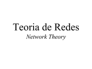 Teoria de Redes
   Network Theory
 