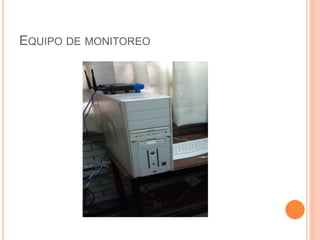 EQUIPO DE MONITOREO
 