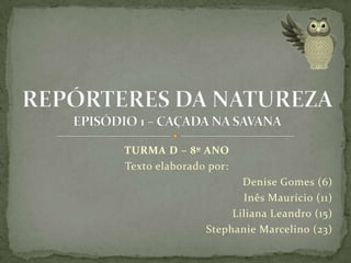 TURMA D – 8º ANO
Texto elaborado por:
Denise Gomes (6)
Inês Maurício (11)
Liliana Leandro (15)
Stephanie Marcelino (23)
 