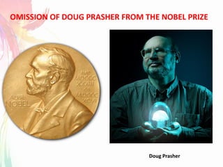 Doug Prasher
OMISSION OF DOUG PRASHER FROM THE NOBEL PRIZE
 