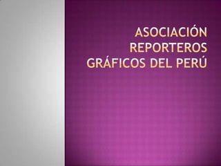 ASOCIACIÓN REPORTEROS GRÁFICOS DEL PERÚ 