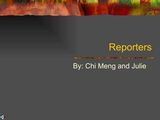 Reporters By: Chi Meng and Julie  