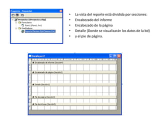 La vista del reporte está dividida por secciones: Encabezado del informe Encabezado de la página Detalle (Donde se visualizarán los datos de la bd) y el pie de página. 