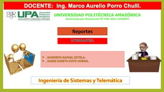 UNIVERSIDAD POLITÉCNICA AMAZÓNICA
Autorizada por Resolución Nº 650-2011–CONAFU
Reportes
 
