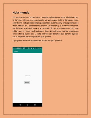 Hola mundo.
Primeramente para poder hacer cualquier aplicación en android abriremos y
le daremos click en nuevo proyecto, ...