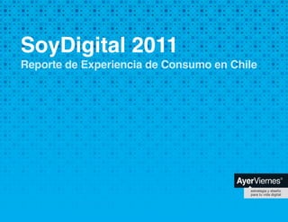 SoyDigital 2011
Reporte de Experiencia de Consumo en Chile
 