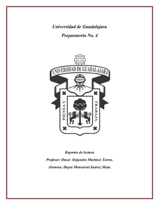 Universidad de Guadalajara
Preparatoria No. 4
Reportes de lectura
Profesor: Omar Alejandro Martínez Torres.
Alumna: Dayra Monserrat Suárez Mata.
 