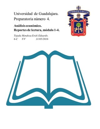 Universidad de Guadalajara.
Preparatoria número 4.
Análisiseconómico.
Reportes de lectura, módulo 1-4.
Tejada Mendoza Erick Eduardo.
6-C T/V 31/05/2016
 