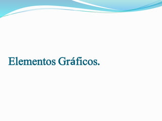Elementos Gráficos.
 