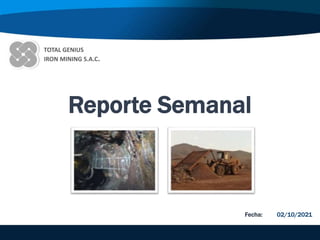 Reporte Semanal
Fecha: 02/10/2021
TOTAL GENIUS
IRON MINING S.A.C.
 