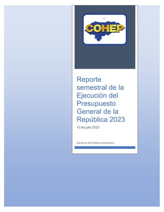 Reporte
semestral de la
Ejecución del
Presupuesto
General de la
República 2023
10 de julio 2023
Gerencia de Política Económica
 