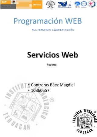 Portada
Programación WEB
M.C. FRANCISCO VÁZQUEZ GUZMÁN
• Contreras Báez Magdiel
• 10360557
Reporte
 