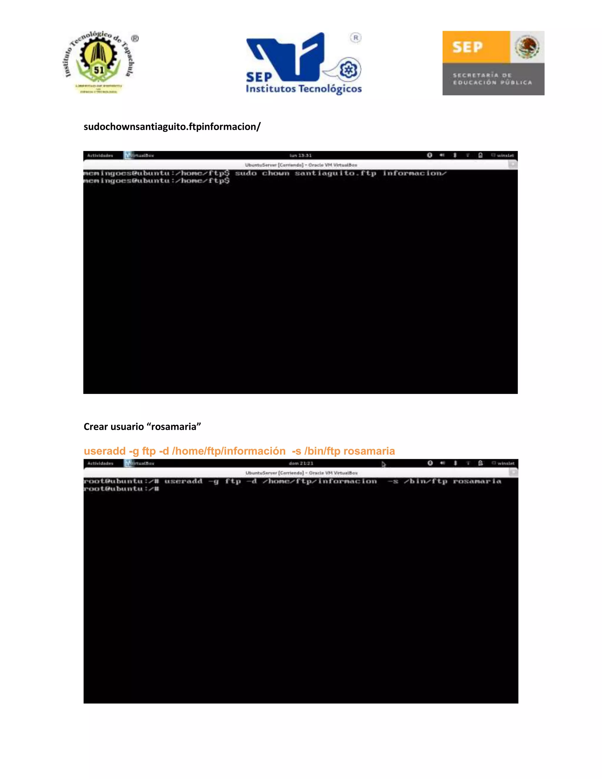 sudochownsantiaguito.ftpinformacion/

Crear usuario “rosamaria”
useradd -g ftp -d /home/ftp/información -s /bin/ftp rosamaria

 
