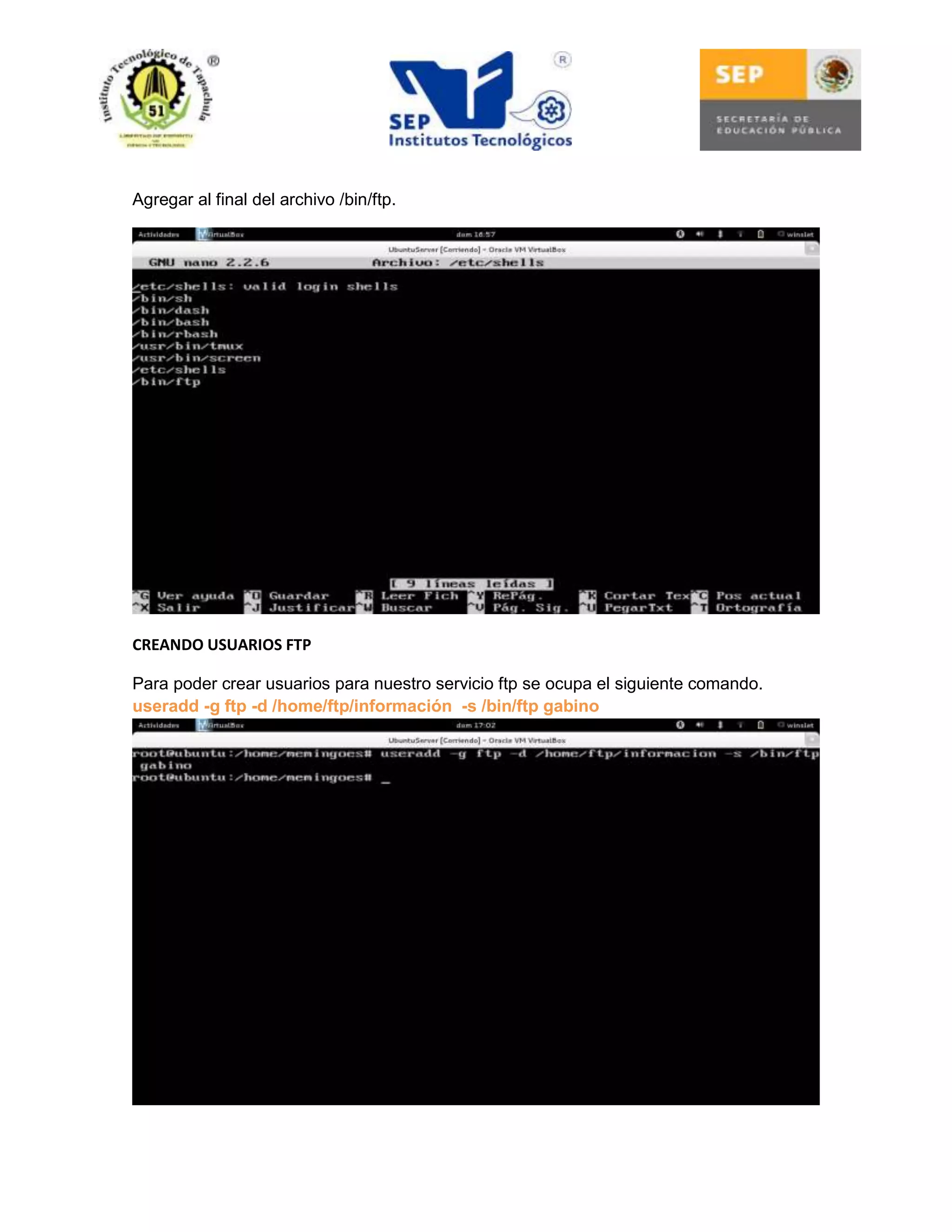 Agregar al final del archivo /bin/ftp.

CREANDO USUARIOS FTP
Para poder crear usuarios para nuestro servicio ftp se ocupa el siguiente comando.
useradd -g ftp -d /home/ftp/información -s /bin/ftp gabino

 