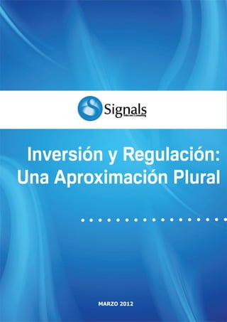 1                         Inversión y Regulación: Una Aproximación Plural




     Inversión y Regulación:
    Una Aproximación Plural




             MARZO 2012

             Marzo 2012
 
