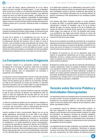 18                                                                                   Inversión y Regulación: Una Aproximación Plural



Con el paso del tiempo, algunas definiciones de la ley chilena              en el 2000 había duplicado ya su teledensidad, alcanzando el 20%.
dejaron de tener correlato de realidad alguno. Lo que el legislador         Semejante salto revela que existía una demanda latente insatisfecha,
quiso enmarcar ya ni existe, si nos atenemos estrictamente a la letra       sólo manifestada cuando se generan condiciones estructurales de
de la norma. Es el caso de los servicios limitados, cuya definición         competencia. Pero también demuestra que la voluntad efectiva de
original hoy sería muy difícil de hacer respetar: ¿subsistirán aún, en      generar competencia incide directamente en los resultados sociales
la vida real, servicios que satisfacen necesidades de determinadas          alcanzados.
empresas o entidades, pero que no tengan acceso alguno a tráfico
desde o hacia los usuarios de redes públicas de telecomunicaciones?         Una década más tarde, Paraguay iniciaba un nuevo gobierno,
¿Redes privadas que no conmutan, sistemas de datos no integrados            en agosto del 2008. La empresa estatal monopolizaba el acceso
a Internet?                                                                 internacional a Internet. El resultado, casi a fin de la primera
                                                                            década del siglo, era locuaz: apenas el 5% de la población era
Es cierto que la interpretación realizada por el regulador chileno ha       usuaria de Internet y la banda ancha (servicio que no alcanzaba
sorteado los obstáculos formales y logró moldear su intervención para       medio mega), era usada por el 0,5%. Se liberalizó este acceso
flexibilizar el mandato legal original. Pero no deja de ser un escollo.     y se simplificaron las reglas para brindar Internet en marzo del
                                                                            2009. Después de años de estancamiento, se triplicó el número de
El inicio de la apertura a la competencia tuvo que ver con el               usuarios de Internet en doce meses.
espíritu de la época, o con acuerdos internacionales, como ser
la Organización Mundial del Comercio. Pero la región no actuó al            Nunca se ha constatado que la falta de crecimiento de un mercado se
unísono, ni se vio forzada a revisar conjuntamente sus normas, como         explique por la excesiva competencia. Bien por el contrario, la estenosis
sucede en la Unión Europea. En la mayor parte de los casos, los             de la oferta provocada por la ausencia de desafíos competitivos es la
textos originarios subsisten y no han sido objeto de revisión. Lo que       causa más común del atraso en la evolución del sector y en el alto
podrían ser restricciones lógicas a la prestación de servicios públicos     nivel del precio de los servicios en un país determinado.
recientemente privatizados hoy ya no son tales. Es hora de cambio.
                                                                            El régimen de licencias es uno de los elementos clave para
                                                                            obtener la competencia. Declamarla, por un lado y someter a los
                                                                            diferentes servicios a largos procesos burocráticos equivale a
                                                                            matar el progreso de los servicios y cercenar los beneficios que
La Competencia como Exigencia                                               podría recibir la población.

La derivación natural de la permanente evolución y dinámica                 El silogismo es simple, pero no por ello aún realmente internalizado por
tecnológica es la renovación de servicios. Hasta hace una década            nuestras regulaciones: donde se privilegia el detallismo burocrático
se afirmaba que el Estado debía introducir la competencia                   o los esquemas cerrados a la dinámica de los servicios, se retrasa
de manera gradual, para no desequilibrar los mercados o                     el sector. No se puede pensar en títulos habilitantes complejos de
pauperizar a sus integrantes.                                               obtener, por un lado y generar condiciones de competencia por el otro.
                                                                            El principio de libertad de elección de los usuarios en la selección de
En épocas de crisis de financiamiento retornan líneas argumentales          proveedores que compiten entre sí es el eje sobre el que el régimen
que insinúan que los mercados secundarios no pueden gozar del               de licencias debe ser pensado y modificado.
mismo nivel de apertura que se verifica en los mercados centrales,
por falta de las economías de escala que permitan un adecuado
desarrollo empresario. Que en nuestra región no puede pensarse en
una competencia como en países altamente desarrollados.
                                                                            Tensión entre Servicio Público y
Por el contrario, cada vez mayores evidencia empíricas consolidan
la idea de que el principio de generar una competencia cada vez             Actividades Desreguladas
mayor en todos los segmentos del mercado debe ser uno de los
objetivos primarios de la regulación en los países con menor grado          Los regímenes jurídicos son herederos de las circunstancias históricas
de desarrollo relativo.                                                     en que se crearon. El servicio de telefonía ha sido un servicio público
	                                                                           brindado por una empresa estatal en casi todos los países de la
La falta de competencia significa que los prestadores instalados en         región. El inicio de la apertura fue coetáneo de la privatización, total o
un mercado no tienen incentivos para invertir en nuevos productos           parcial, del prestador público.
o servicios, que se produce o bien un estancamiento del nivel de
tecnología usada, o bien una penetración mucho más lenta.                   La privatización requirió de diferentes instrumentos jurídicos, no
                                                                            sólo para seleccionar al futuro concesionario, sino también para
Importa constatar lo dicho, empíricamente. México fue uno de los            asegurar que el heredero de la empresa estatal cumpliera con metas
países adelantados, sancionando en el año 1995 la Ley Federal               de crecimiento. Se redactaron contratos de concesión detallados,
de Telecomunicaciones, con definiciones y criterios de avanzada.            meticulosos, con compromisos pautados. El prestador privado se
La interconexión estaba asegurada por el artículo 41, de excelente          transformaba, automáticamente, en el prestador único o dominante, lo
redacción, favoreciendo arquitecturas de red abiertas, estimulando          que obligó al Estado a asegurar el mantenimiento de las condiciones
la competencia y “un amplio desarrollo de nuevos concesionarios”.           de prestación del servicio público.
La ausencia de capacidad de intervención efectiva de la COFETEL
en conflictos de interconexión impidió, en los hechos, esta deseada         Las regulaciones para la etapa competitiva, por lo general, replicaron
multiplicación de actores. Quizá esto explique porque, en el año 2000,      el modelo pensado para la privatización. Retomando el ejemplo
México había ganado sólo cinco puntos de teledensidad, alcanzando           mexicano, la norma de 1995, que propiciaba la competencia, establecía
un 15%. Mientras Brasil, que inició su apertura dos años más tarde,         que todo concesionario de redes públicas de telecomunicaciones

                                                               Marzo 2012
 
