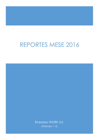 Empresa: WORK 5.0
(Periodos 1- 5)
REPORTES MESE 2016
 
