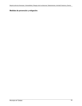 Reporte sobre las Amenazas, Vulnerabilidad y Riesgos ante Inundaciones, Deslizamientos, Actividad Volcánica y Sismos
Municipio de Tipitapa 43
Medidas de prevención y mitigación:
 